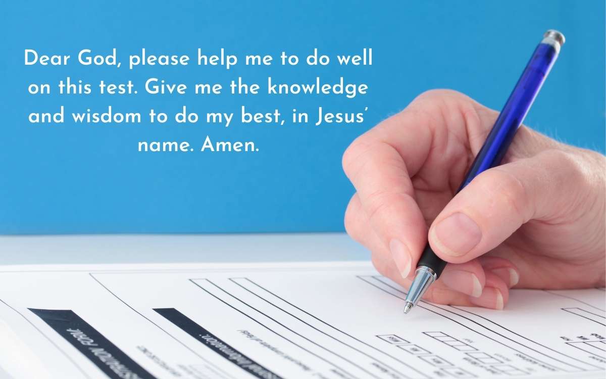 Dear God, please help me to do well on this test. Give me the knowledge and wisdom to do my best, in Jesus’ name. Amen.